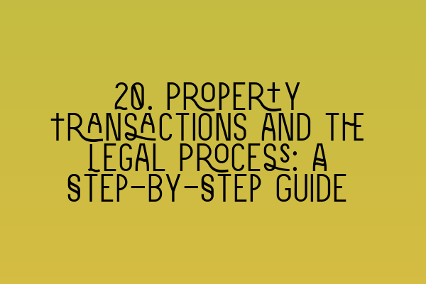 20. Property Transactions and the Legal Process: A Step-by-Step Guide