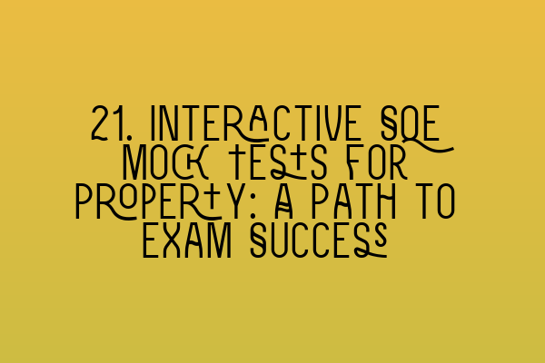 21. Interactive SQE Mock Tests for Property: A Path to Exam Success