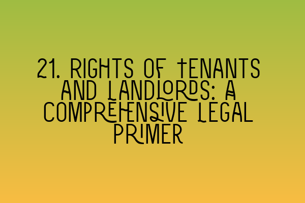 21. Rights of Tenants and Landlords: A Comprehensive Legal Primer