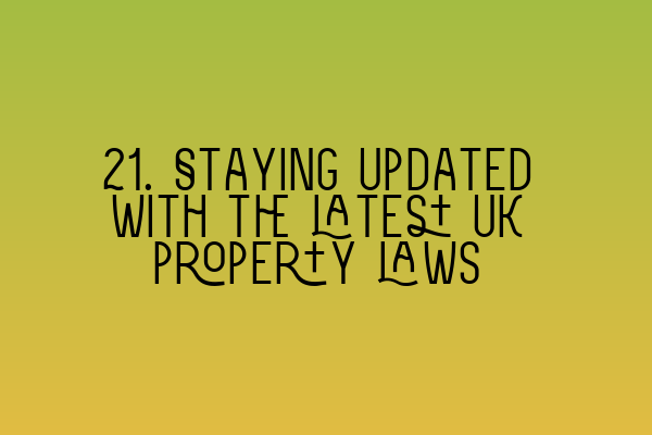 Featured image for 21. Staying updated with the latest UK property laws