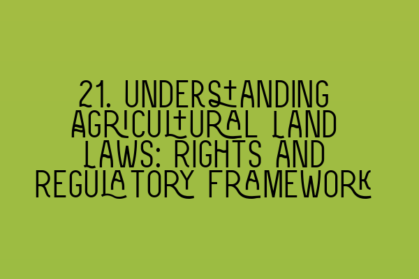 Featured image for 21. Understanding Agricultural Land Laws: Rights and Regulatory Framework