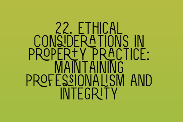Featured image for 22. Ethical Considerations in Property Practice: Maintaining Professionalism and Integrity