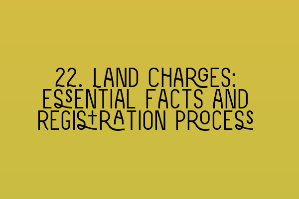 22. Land Charges: Essential Facts and Registration Process