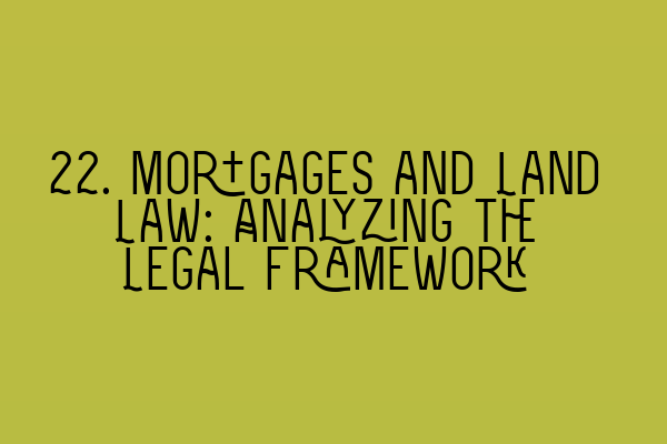 Featured image for 22. Mortgages and Land Law: Analyzing the Legal Framework