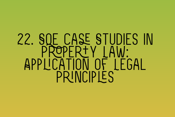 Featured image for 22. SQE Case Studies in Property Law: Application of Legal Principles