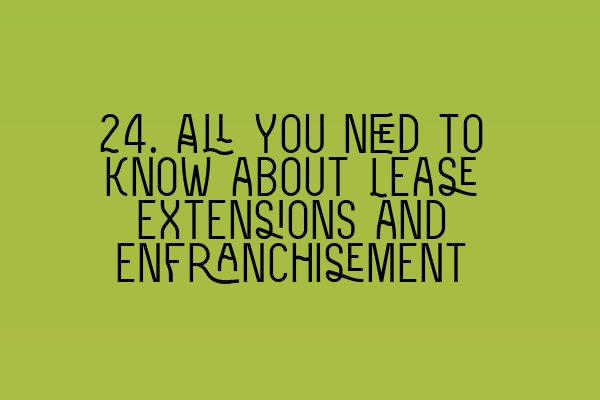Featured image for 24. All You Need to Know about Lease Extensions and Enfranchisement