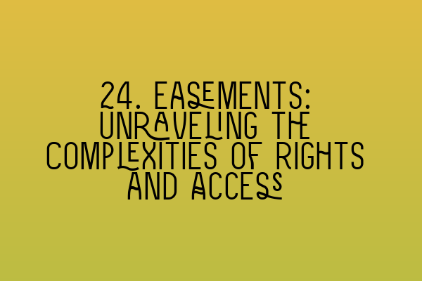 24. Easements: Unraveling the Complexities of Rights and Access