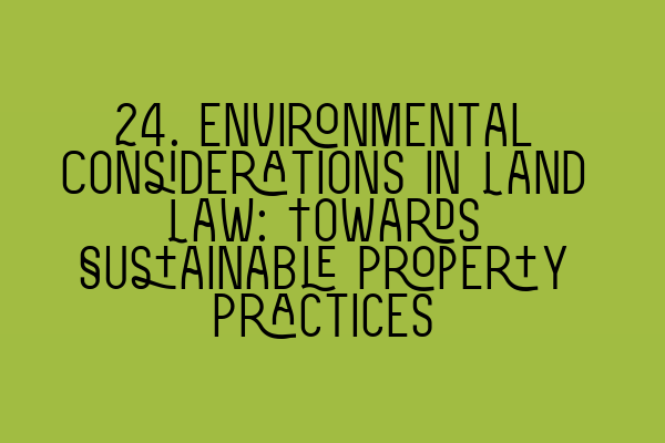 Featured image for 24. Environmental Considerations in Land Law: Towards Sustainable Property Practices