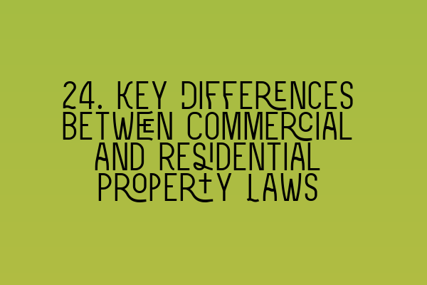 Featured image for 24. Key Differences between Commercial and Residential Property Laws