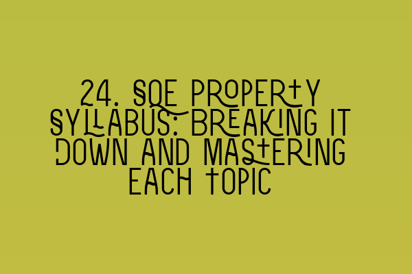 Featured image for 24. SQE Property Syllabus: Breaking It Down and Mastering Each Topic