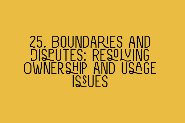 Featured image for 25. Boundaries and Disputes: Resolving Ownership and Usage Issues