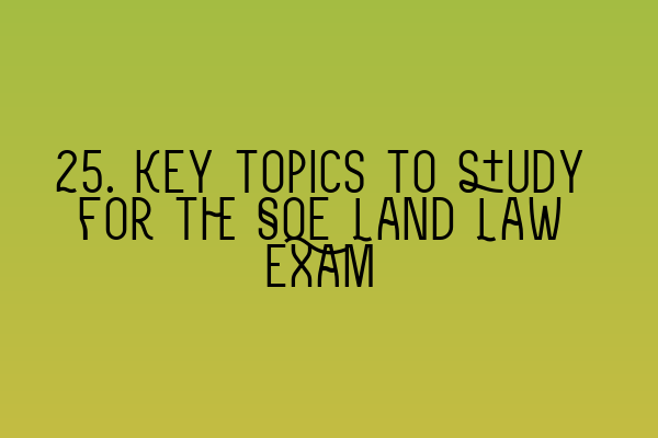 Featured image for 25. Key topics to study for the SQE Land Law exam
