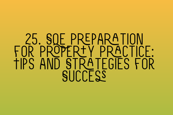 25. SQE Preparation for Property Practice: Tips and Strategies for Success