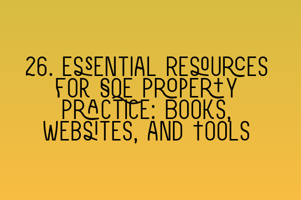 Featured image for 26. Essential Resources for SQE Property Practice: Books, Websites, and Tools