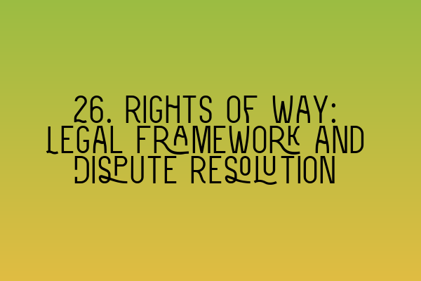 26. Rights of Way: Legal Framework and Dispute Resolution