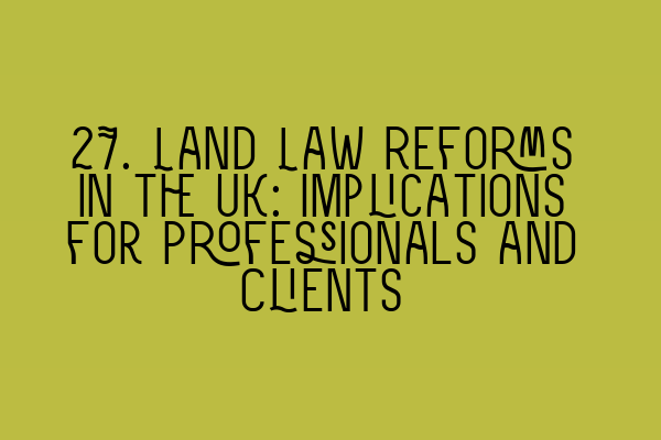 Featured image for 27. Land Law Reforms in the UK: Implications for Professionals and Clients