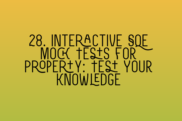 Featured image for 28. Interactive SQE Mock Tests for Property: Test Your Knowledge