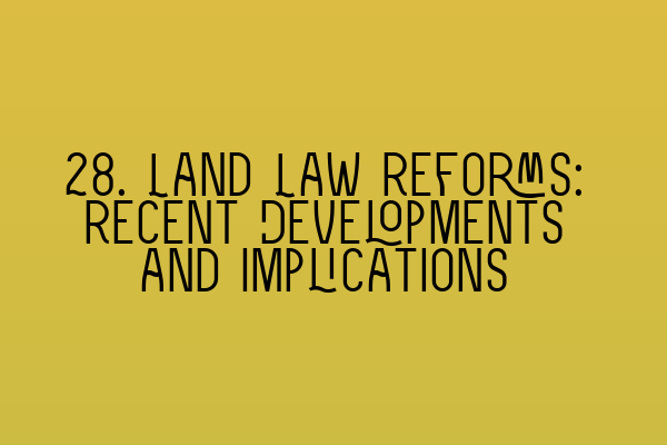 28. Land Law Reforms: Recent Developments and Implications