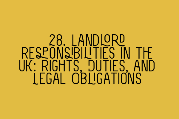 Featured image for 28. Landlord Responsibilities in the UK: Rights, Duties, and Legal Obligations