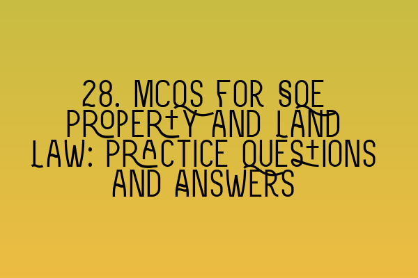 Featured image for 28. MCQs for SQE Property and Land Law: Practice Questions and Answers