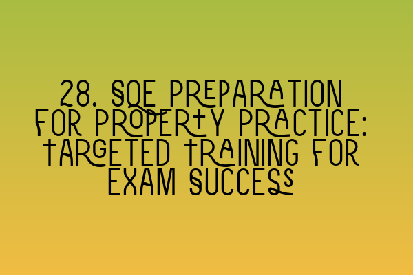 Featured image for 28. SQE Preparation for Property Practice: Targeted Training for Exam Success