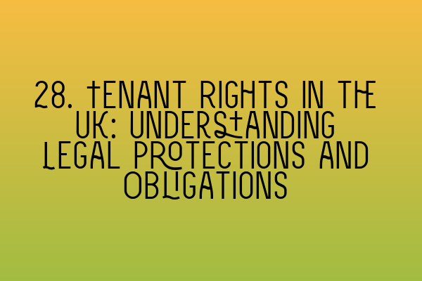 28. Tenant Rights in the UK: Understanding Legal Protections and Obligations