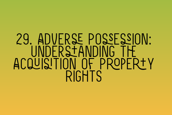 29. Adverse Possession: Understanding the Acquisition of Property Rights