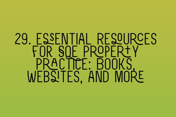 29. Essential Resources for SQE Property Practice: Books, Websites, and More