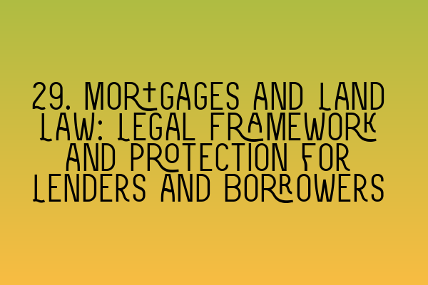 Featured image for 29. Mortgages and Land Law: Legal Framework and Protection for Lenders and Borrowers