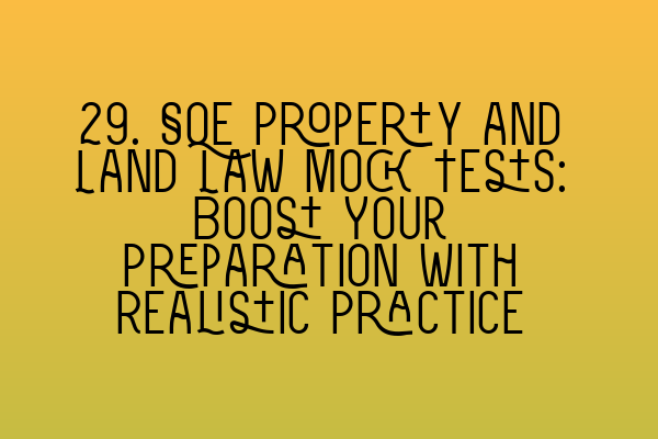 29. SQE Property and Land Law Mock Tests: Boost Your Preparation with Realistic Practice