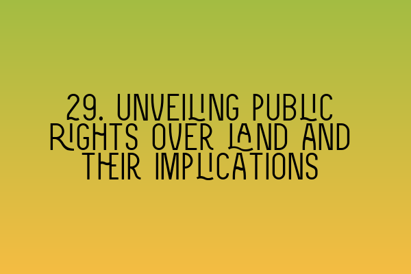 29. Unveiling public rights over land and their implications