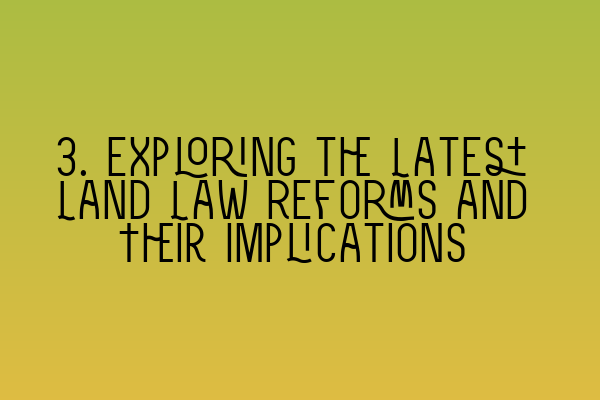 Featured image for 3. Exploring the Latest Land Law Reforms and Their Implications