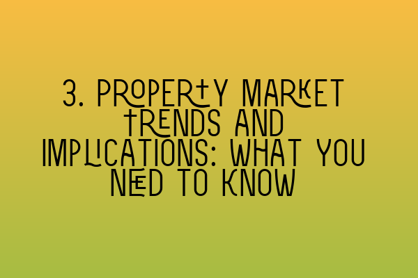 3. Property Market Trends and Implications: What You Need to Know