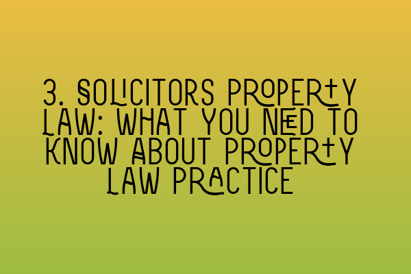 3. Solicitors Property Law: What You Need to Know About Property Law Practice