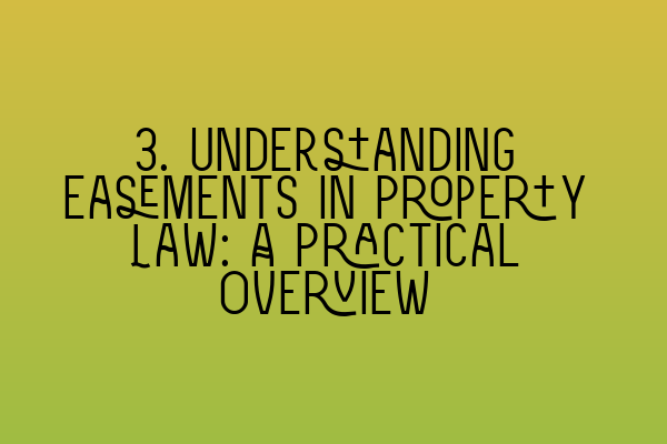 3. Understanding Easements in Property Law: A Practical Overview