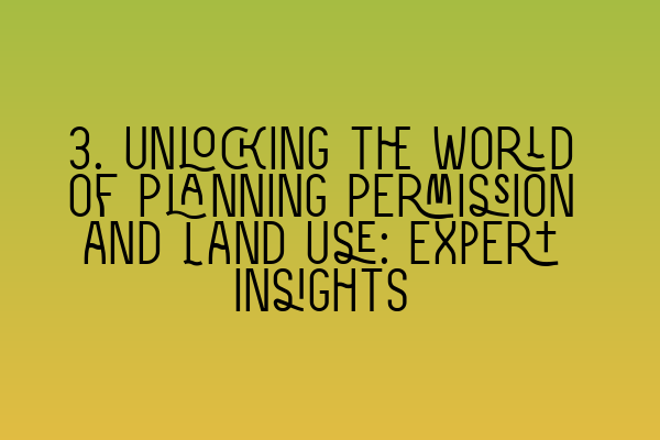 Featured image for 3. Unlocking the World of Planning Permission and Land Use: Expert Insights