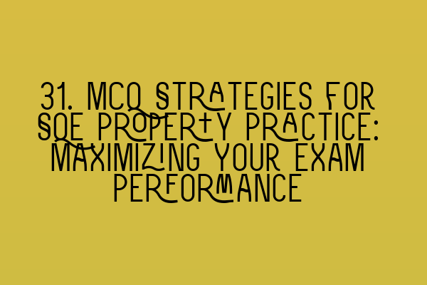 Featured image for 31. MCQ Strategies for SQE Property Practice: Maximizing Your Exam Performance