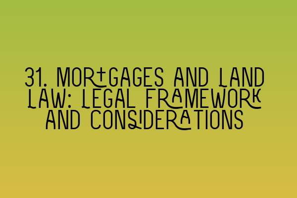 Featured image for 31. Mortgages and Land Law: Legal Framework and Considerations