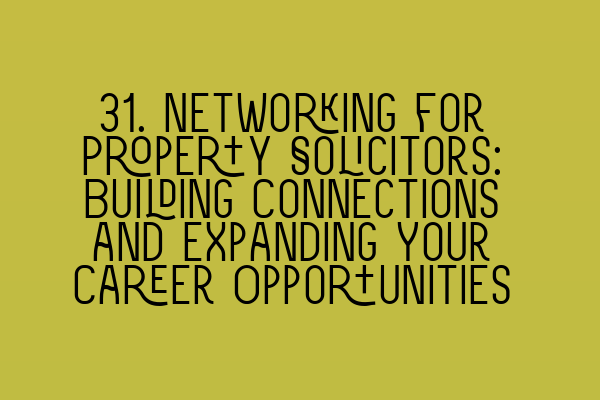 Featured image for 31. Networking for Property Solicitors: Building Connections and Expanding Your Career Opportunities