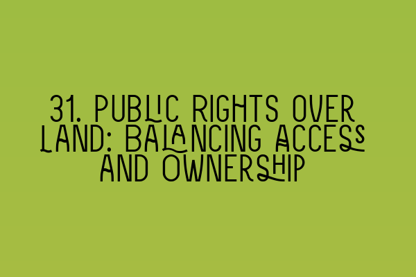 Featured image for 31. Public Rights over Land: Balancing Access and Ownership