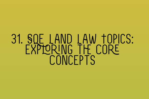 31. SQE Land Law Topics: Exploring the Core Concepts