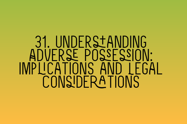 Featured image for 31. Understanding Adverse Possession: Implications and Legal Considerations