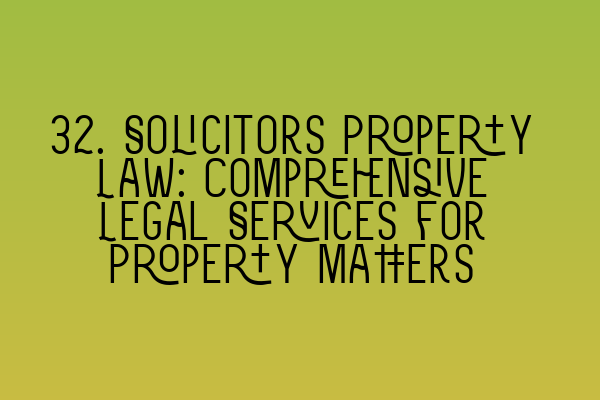 Featured image for 32. Solicitors Property Law: Comprehensive Legal Services for Property Matters