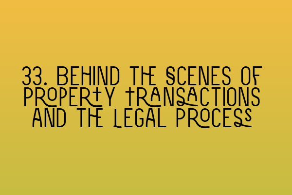 33. Behind the Scenes of Property Transactions and the Legal Process