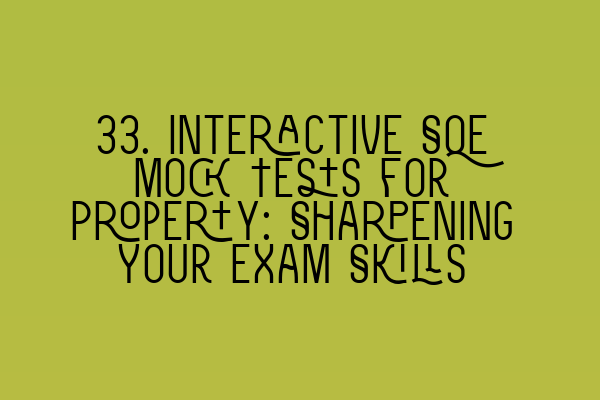 Featured image for 33. Interactive SQE Mock Tests for Property: Sharpening Your Exam Skills