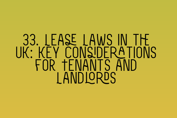 Featured image for 33. Lease Laws in the UK: Key Considerations for Tenants and Landlords
