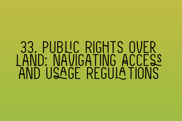 33. Public Rights over Land: Navigating Access and Usage Regulations