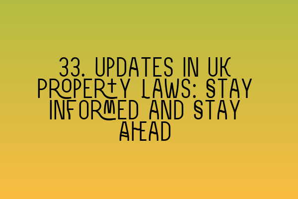 Featured image for 33. Updates in UK Property Laws: Stay Informed and Stay Ahead