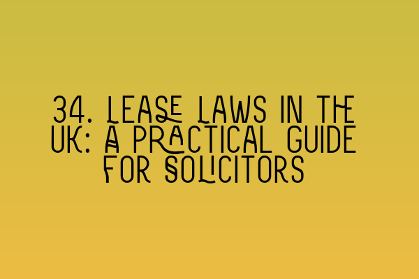 Featured image for 34. Lease Laws in the UK: A Practical Guide for Solicitors