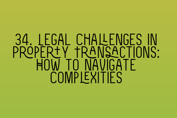 Featured image for 34. Legal Challenges in Property Transactions: How to Navigate Complexities